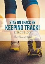 Stay on Track by Keeping Track! Exercise Log