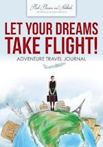 Let Your Dreams Take Flight! Adventure Travel Journal