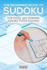 The Beginning Book of Sudoku: For Those Just Starting Sudoku Puzzle Solving 