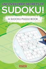 Uncover Deep Secrets of Sudoku! a Sudoku Puzzle Book