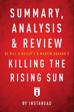 Summary, Analysis & Review of Bill O'Reilly's and Martin Dugard's Killing the Rising Sun by Instaread