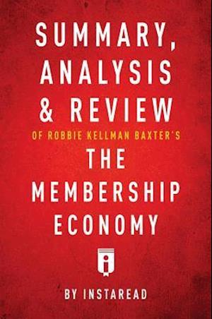 Summary, Analysis & Review of Robbie Kellman Baxter's The Membership Economy by Instaread