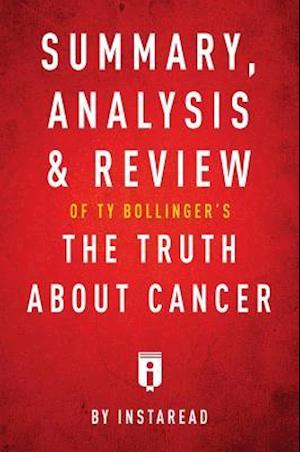 Summary, Analysis & Review of Ty Bollinger's The Truth About Cancer by Instaread