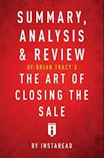 Summary, Analysis & Review of Brian Tracy's The Art of Closing the Sale by Instaread