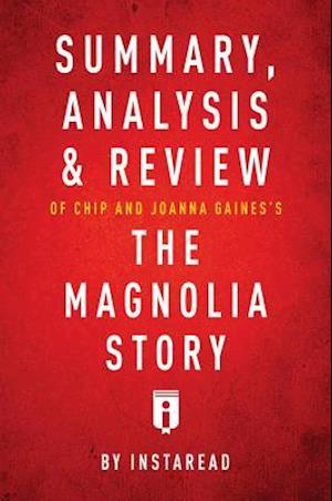 Summary, Analysis & Review of Chip and Joanna Gaines's The Magnolia Story with Mark Dagostino by Instaread