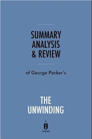 Summary, Analysis & Review of George Packer's The Unwinding by Instaread