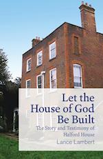Let the House of God Be Built: The Story and Testimony of Halford House 