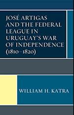 Jose Artigas and the Federal League in Uruguay's War of Independence (1810-1820)