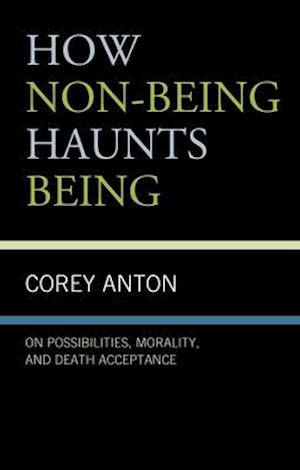 How Non-being Haunts Being : On Possibilities, Morality, and Death Acceptance