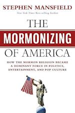 Mansfield, S: Mormonizing of America: How the Mormon Religio