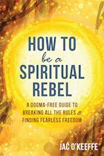 How to Be a Spiritual Rebel