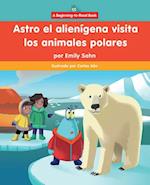 Astro El Alienígena Visita Los Animales Polares (Astro the Alien Visits Polar Animals)