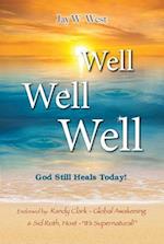 Well, Well, Well : God Still Heals Today