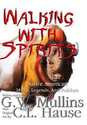 Walking With Spirits Native American Myths, Legends, And Folklore