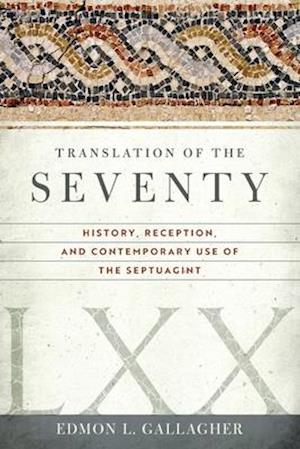 Translation of the Seventy: History, Reception, and Contemporary Use of the Septuagint