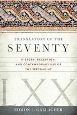 Translation of the Seventy: History, Reception, and Contemporary Use of the Septuagint 