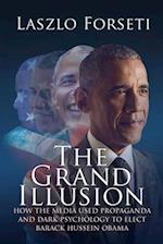 The Grand Illusion: How the Media used Propaganda and Dark Psychology to Elect Barack Hussein Obama 