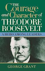 The Courage and Character of Theodore Roosevelt