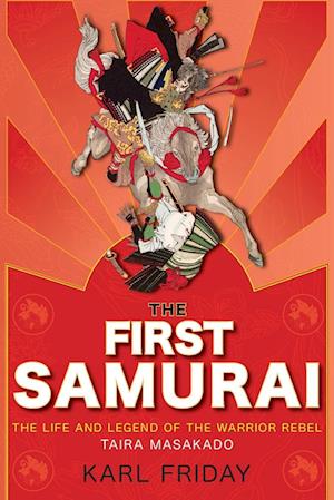 First Samurai: The Life and Legend of the Warrior Rebel, Taira Masakado