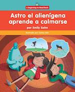 Astro El Alienígena Aprende a Calmarse (Astro the Alien Learns How to Calm Down)