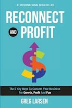 Reconnect and Profit: The 5 Key Ways To Connect With Your Business For Growth, Profit And Fun 