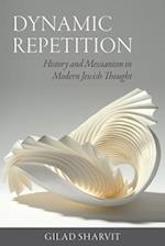 Dynamic Repetition - History and Messianism in Modern Jewish Thought