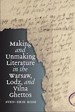 Making and Unmaking Literature in the Warsaw, Lodz, and Vilna Ghettos