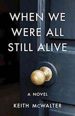 When We Were All Still Alive : A Novel 