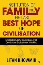 Institution of Family, The Last Best Hope of Civilisation: Civilisation Is the Consequence of Qualitative Evolution of Mankind 