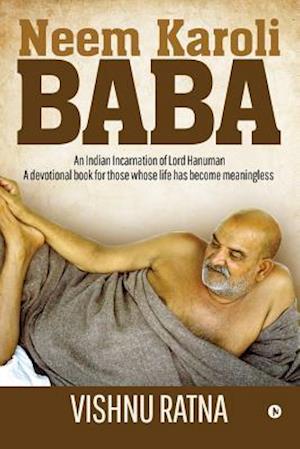 Neem Karoli Baba: An Indian Incarnation of Lord Hanuman- A devotional book for those whose life has become meaningless