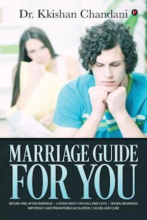 Marriage Guide for You: "Before and after Marriage A Book Must for Gals and Guys Sexual Weakness Impotency and Premature Ejaculation Causes and Cure "