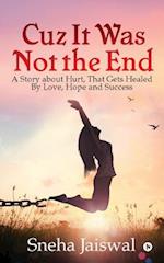 Cuz It Was Not the End: "A Story about Hurt, That Gets Healed By Love, Hope and Success " 