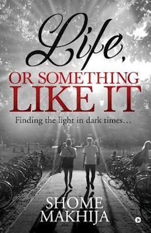 Life, or something like it: Finding the light in dark times...