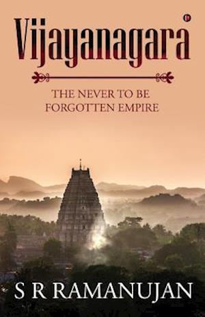 VIJAYANAGARA: THE NEVER TO BE FORGOTTEN EMPIRE