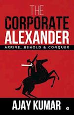 The Corporate Alexander: Arrive, Behold & Conquer 