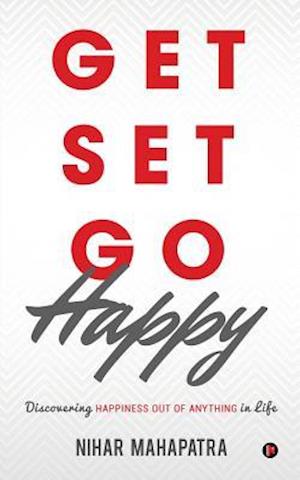 Get Set Go Happy: Discovering Happiness out of anything in Life