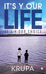 It's Y Our Life: It's Y Our Choice 