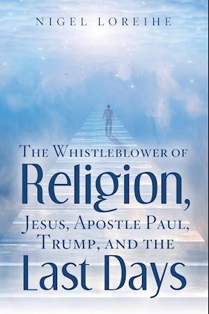 The Whistleblower of Religion, Jesus, Apostle Paul, Trump, and the Last Days