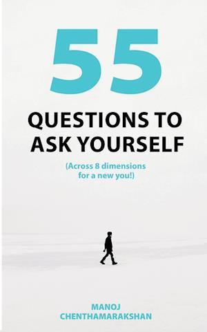 55 Questions to ask yourself, Across 8 Dimensions For A New You!