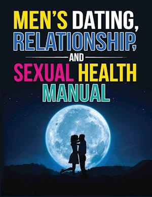 Men's Dating, Relationship, and Sexual Health Manual