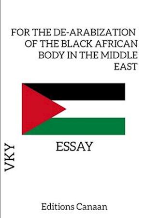 FOR THE DE-ARABIZATION OF THE BLACK AFRICAN BODY IN THE MIDDLE EAST - ESSAY