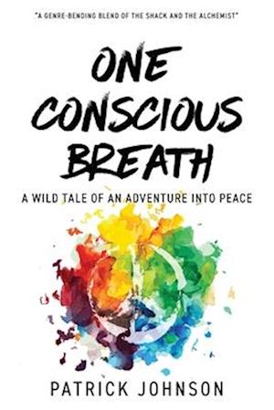 One Conscious Breath: A wild tale of an adventure into peace