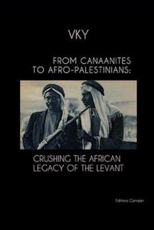 FROM CANAANITES TO AFRO-PALESTINIANS: CRUSHING THE AFRICAN LEGACY OF THE LEVANT