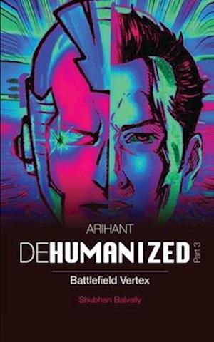 ARIHANT DEHUMANIZED (Part 3) : BATTLEFIELD VERTEX