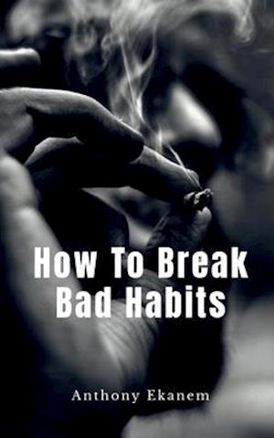 How To Break Bad Habits