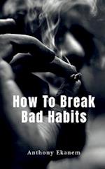 How To Break Bad Habits 