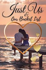 Just Us & Our Bucket List: A Creative and Inspirational Book with 50 Engaging Dating Ideas and Adventures for Couples 