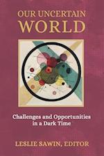 Our Uncertain World: Challenges and Opportunities in a Dark Time 