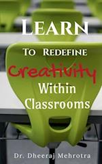 Learn To Redefine Creativity Within Classrooms 