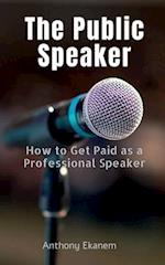 The Public Speaker : How to Get Paid as a Professional Speaker 